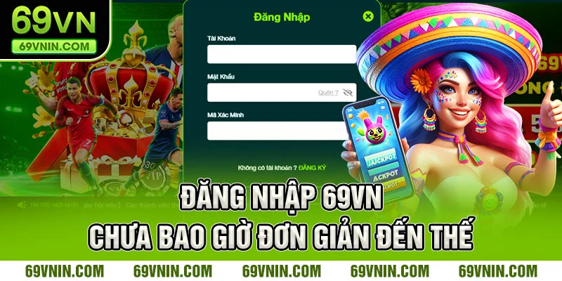 Đăng nhập 69VN chưa bao giờ đơn giản đến thế