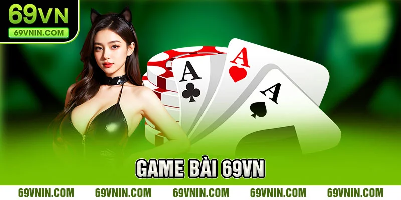 Giới thiệu sơ lược về game bài tại 69VN