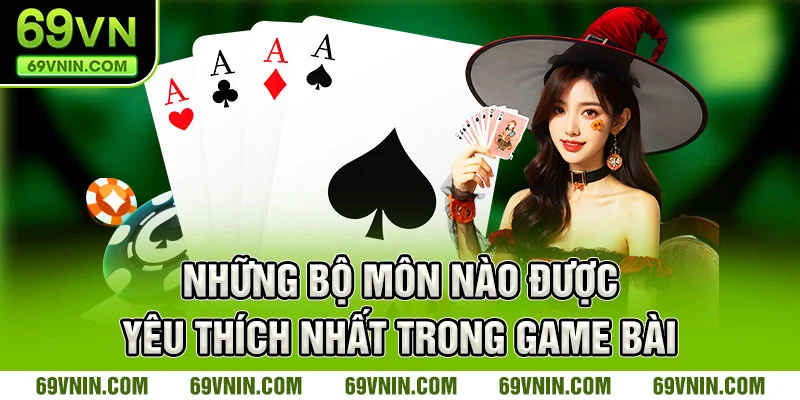 Những bộ môn nào được yêu thích nhất trong game bài