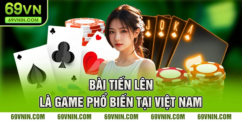 bài tiến lên là game bài phổ biến tại Việt Nam
