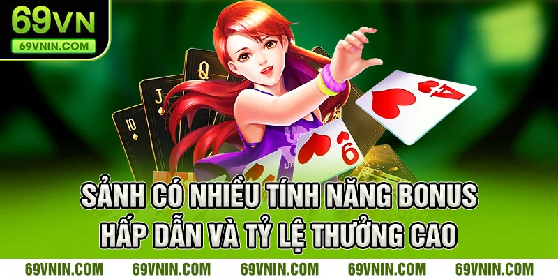 Sảnh có nhiều tính năng bonus hấp dẫn và tỷ lệ thưởng cao