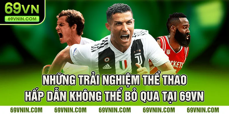 Những trải nghiệm hấp dẫn không thể bỏ qua tại 69VN