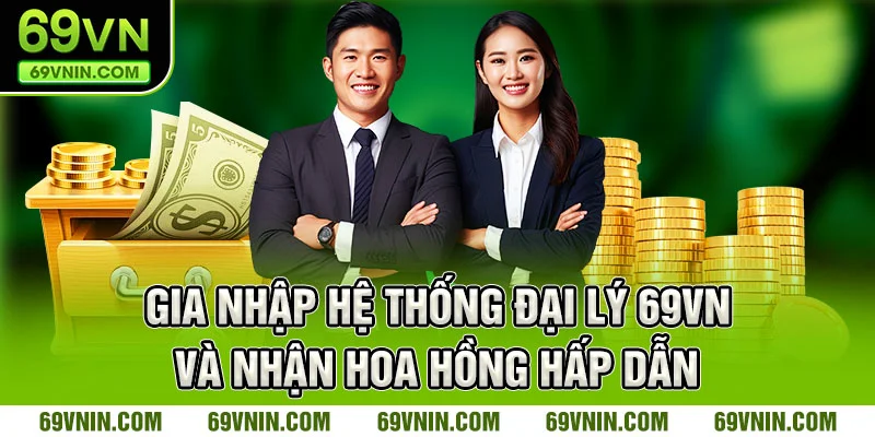 Gia nhập hệ thống đại lý 69VN và nhận hoa hồng hấp dẫn