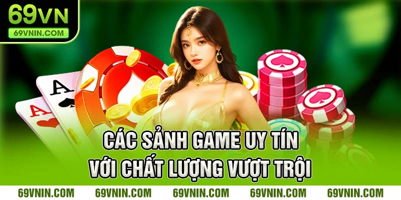 Các sảnh game uy tín với chất lượng vượt trội